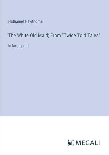 The White Old Maid; From "Twice Told Tales": in large print von Megali Verlag